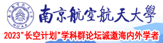 他扒开我小泬添我视频南京航空航天大学2023“长空计划”学科群论坛诚邀海内外学者